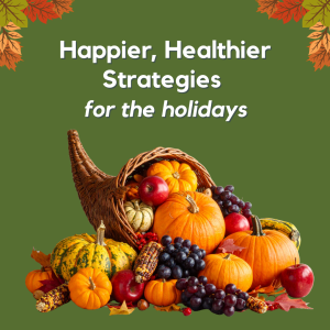 Happier, Healthier Strategies for the Holidays
