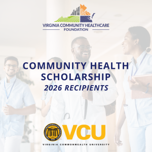 The text Community Health Scholarship 2026 Recipients over a photo of smiling healthcare students of different races and genders, between the Virginia Community Healthcare Foundation logo and the Virginia Commonwealth University logo.